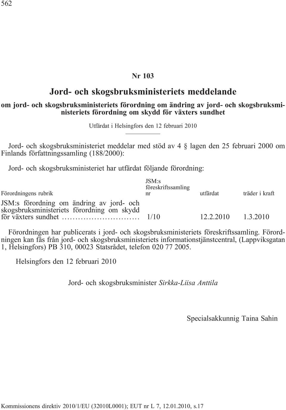 utfärdat följande förordning: Förordningens rubrik JSM:s föreskriftssamling nr utfärdat träder i kraft JSM:s förordning om ändring av jord- och skogsbruksministeriets förordning om skydd för växters