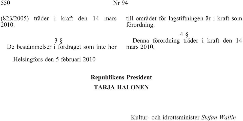 kraft som förordning. 4 Denna förordning träder i kraft den 14 mars 2010.