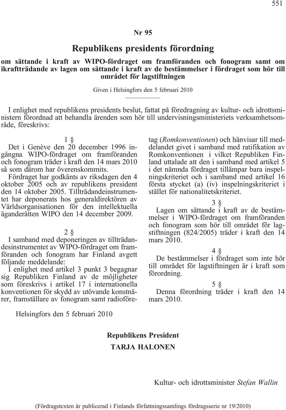 ärenden som hör till undervisningsministeriets verksamhetsområde, föreskrivs: 1 Det i Genève den 20 december 1996 ingångna WIPO-fördraget om framföranden och fonogram träder i kraft den 14 mars 2010