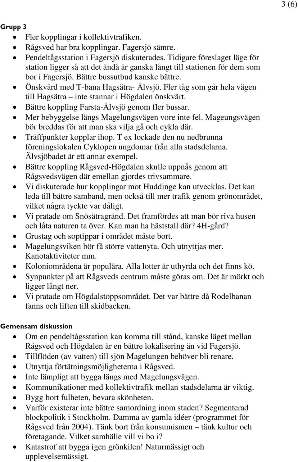 Fler tåg som går hela vägen till Hagsätra inte stannar i Högdalen önskvärt. Bättre koppling Farsta-Älvsjö genom fler bussar. Mer bebyggelse längs Magelungsvägen vore inte fel.