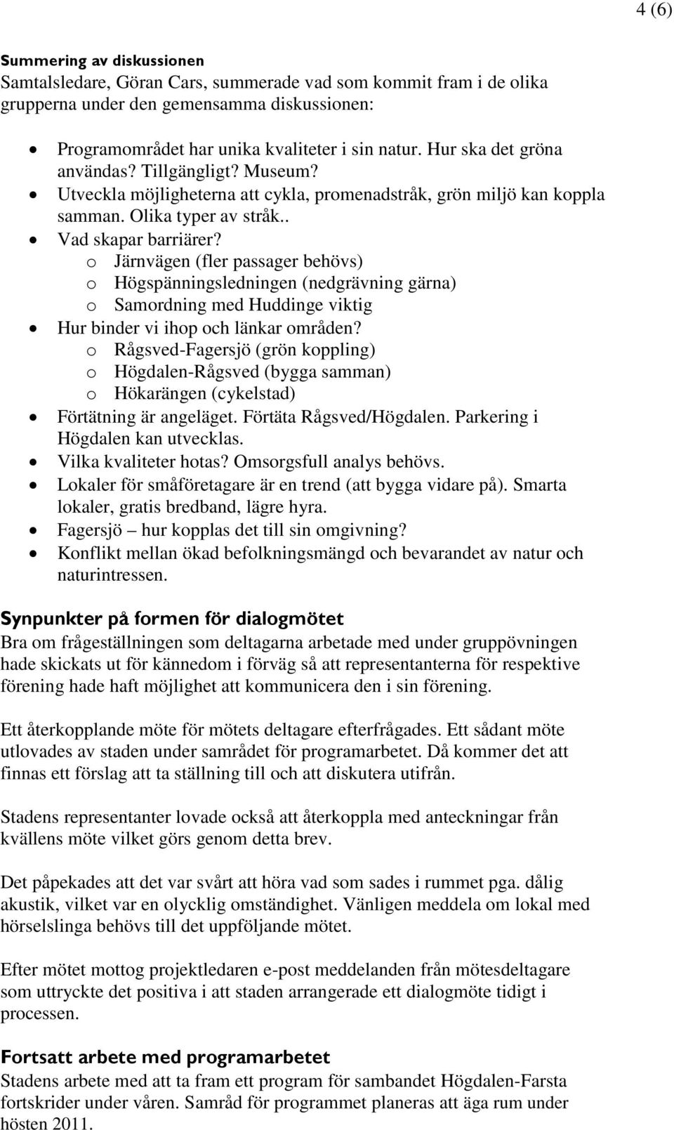 o Järnvägen (fler passager behövs) o Högspänningsledningen (nedgrävning gärna) o Samordning med Huddinge viktig Hur binder vi ihop och länkar områden?