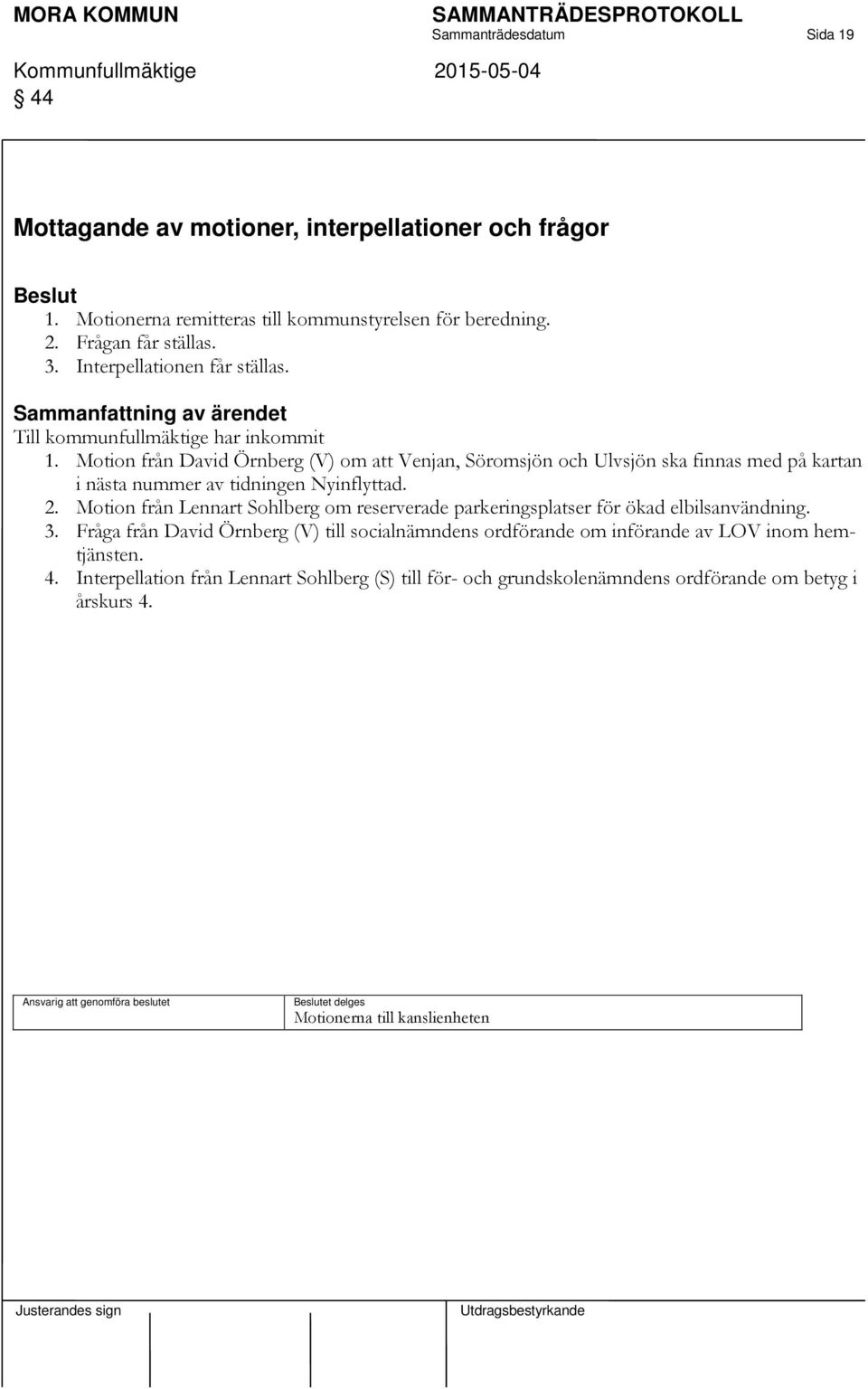 Motion från David Örnberg (V) om att Venjan, Söromsjön och Ulvsjön ska finnas med på kartan i nästa nummer av tidningen Nyinflyttad. 2.