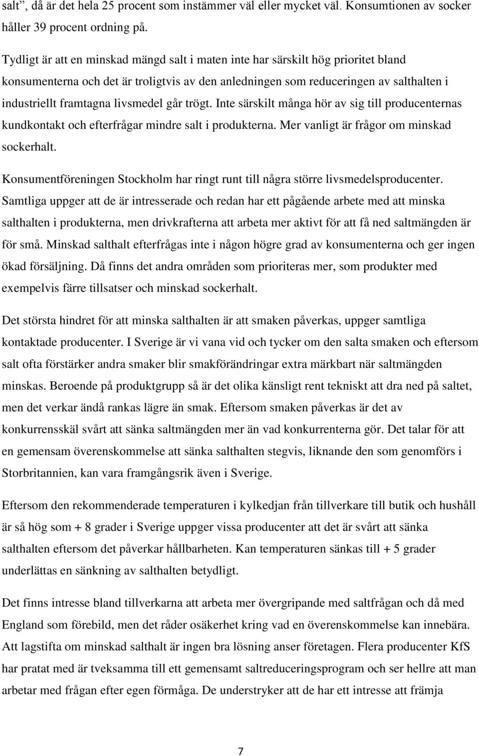 livsmedel går trögt. Inte särskilt många hör av sig till producenternas kundkontakt och efterfrågar mindre salt i produkterna. Mer vanligt är frågor om minskad sockerhalt.