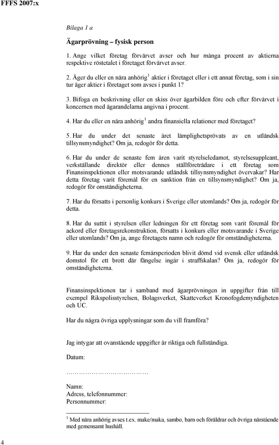 Bifoga en beskrivning eller en skiss över ägarbilden före och efter förvärvet i koncernen med ägarandelarna angivna i procent. 4.