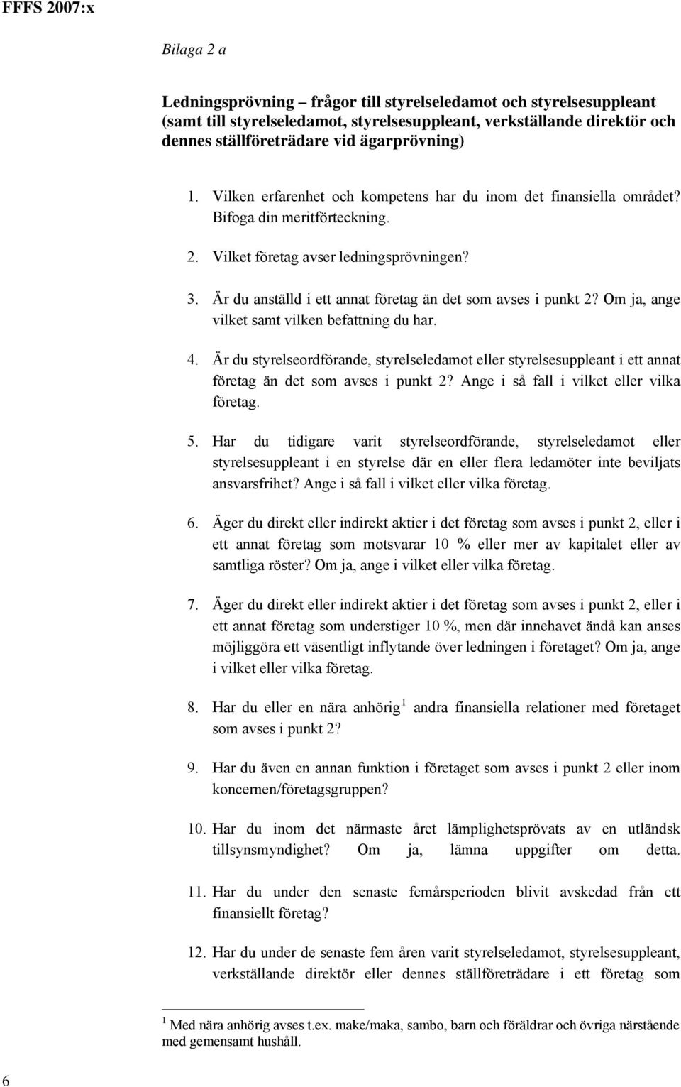 Är du anställd i ett annat företag än det som avses i punkt 2? Om ja, ange vilket samt vilken befattning du har. 4.