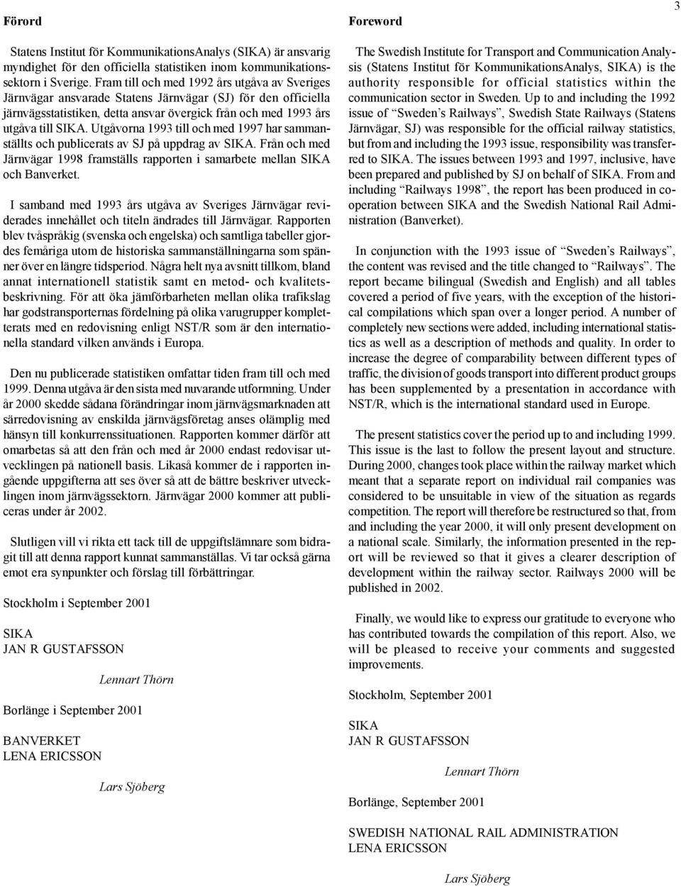 Utgåvorna 1993 till och med har sammanställts och publicerats av SJ på uppdrag av SIKA. Från och med Järnvägar framställs rapporten i samarbete mellan SIKA och Banverket.