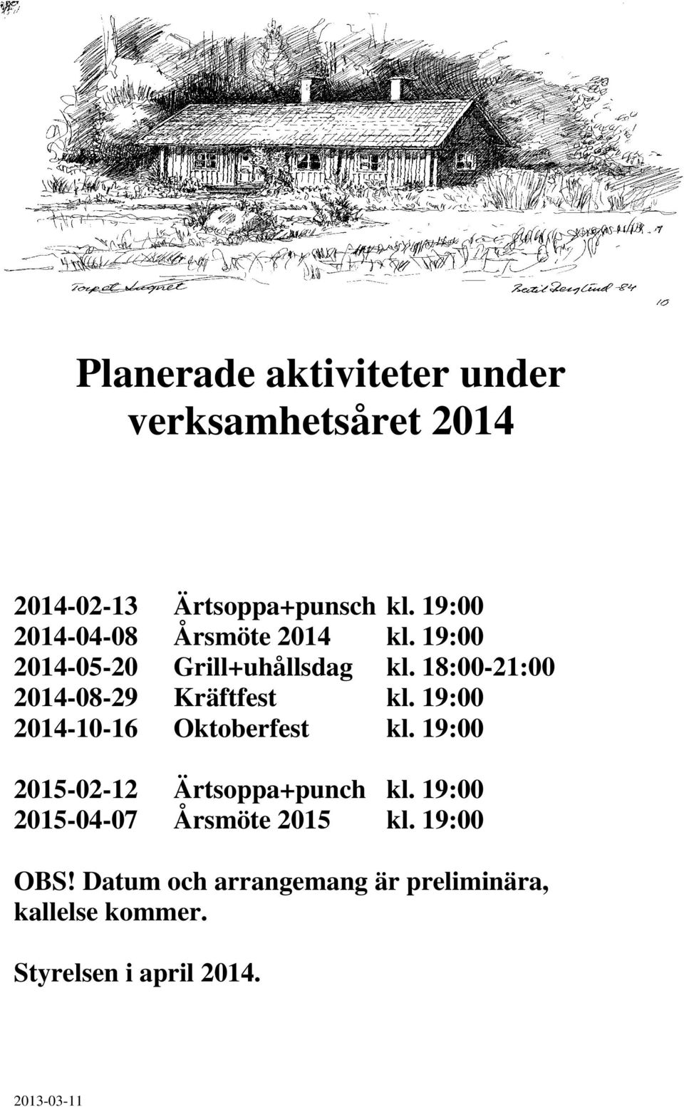 18:00-21:00 2014-08-29 Kräftfest kl. 19:00 2014-10-16 Oktoberfest kl.