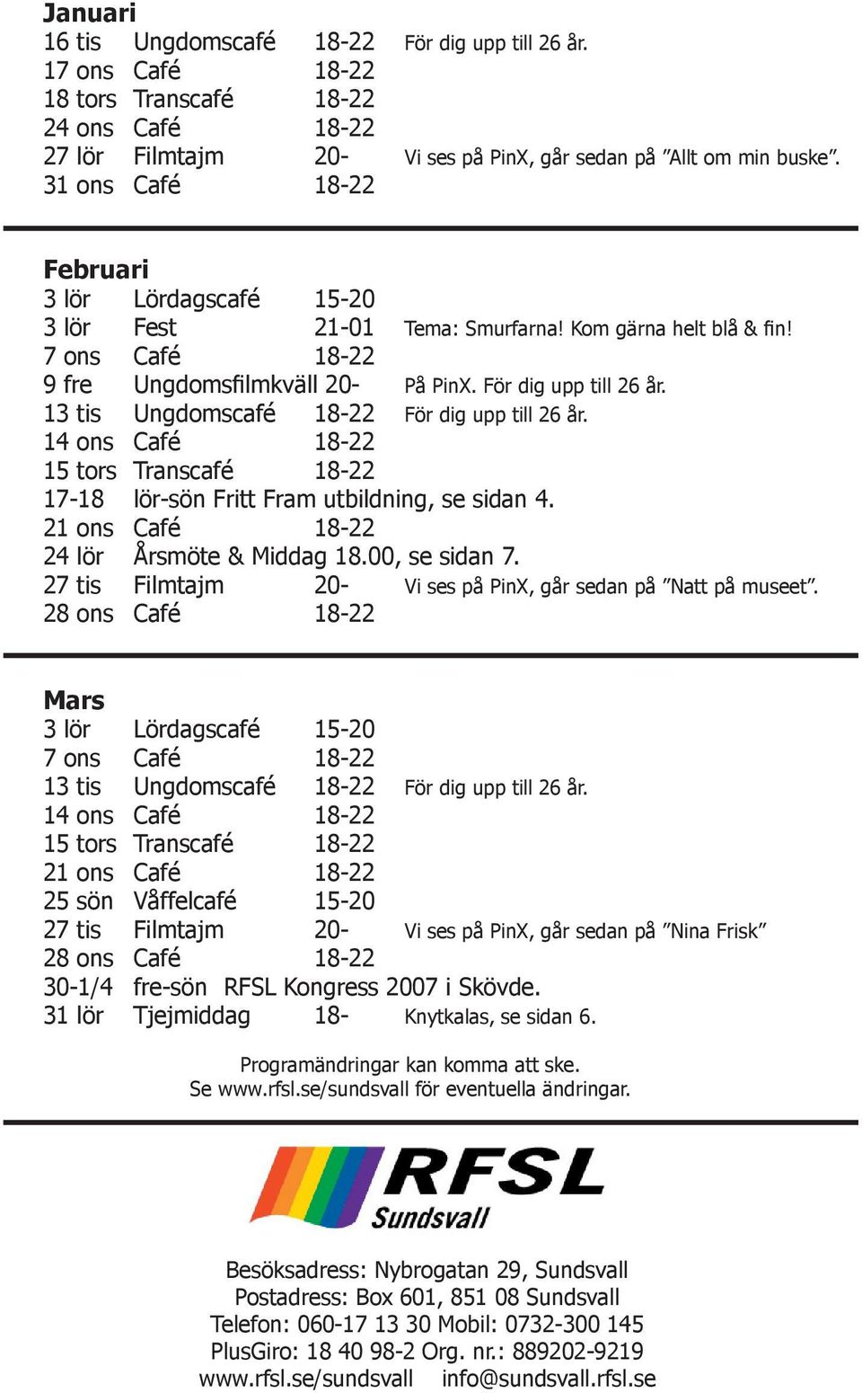 13 tis Ungdomscafé 18-22 För dig upp till 26 år. 14 ons Café 18-22 15 tors Transcafé 18-22 17-18 lör-sön Fritt Fram utbildning, se sidan 4. 21 ons Café 18-22 24 lör Årsmöte & Middag 18.00, se sidan 7.