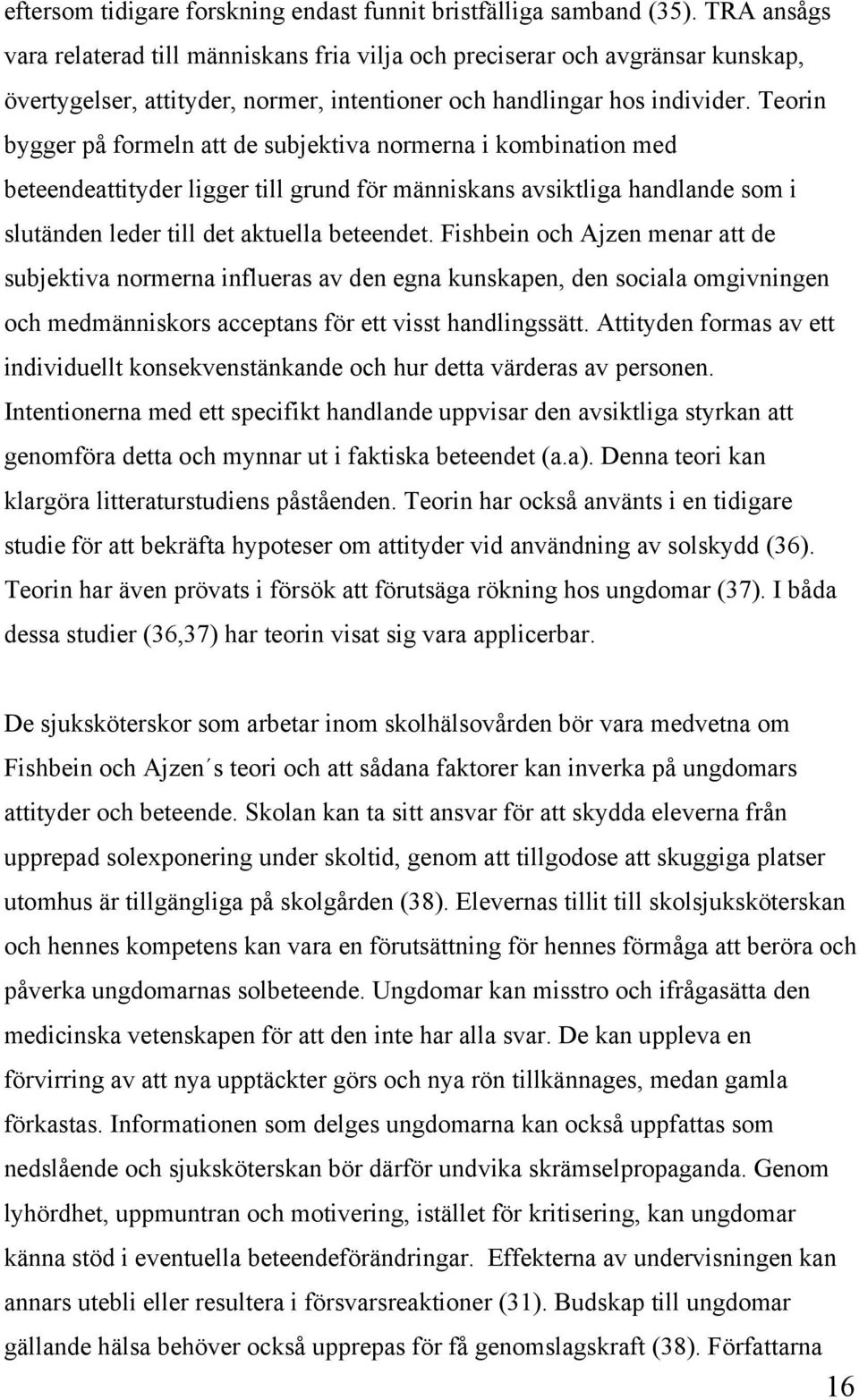 Teorin bygger på formeln att de subjektiva normerna i kombination med beteendeattityder ligger till grund för människans avsiktliga handlande som i slutänden leder till det aktuella beteendet.