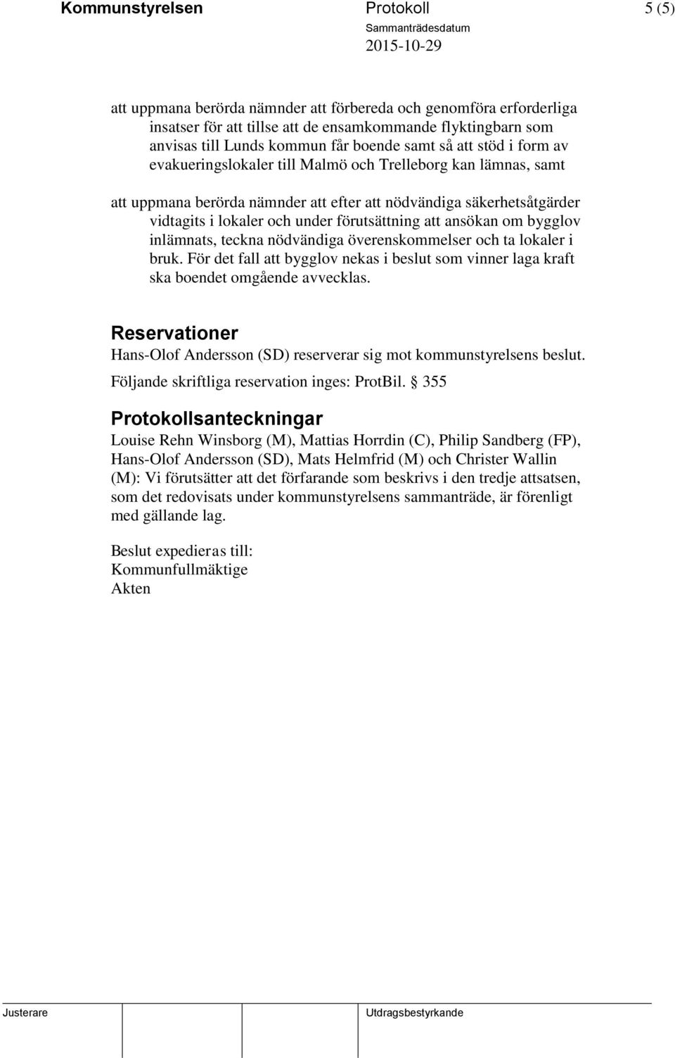 under förutsättning att ansökan om bygglov inlämnats, teckna nödvändiga överenskommelser och ta lokaler i bruk.