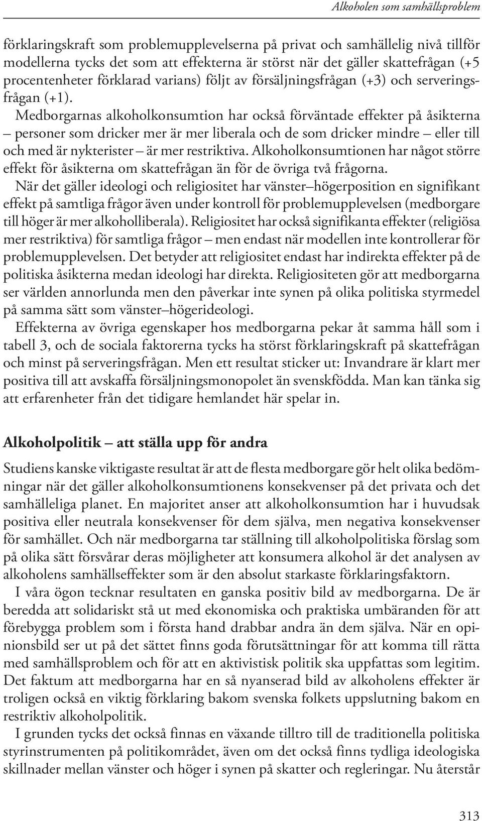 Medborgarnas alkoholkonsumtion har också förväntade effekter på åsikterna personer som dricker mer är mer liberala och de som dricker mindre eller till och med är nykterister är mer restriktiva.