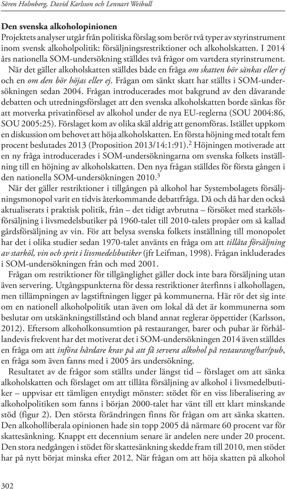 När det gäller alkoholskatten ställdes både en fråga om skatten bör sänkas eller ej och en om den bör höjas eller ej. Frågan om sänkt skatt har ställts i SOM-undersökningen sedan 2004.