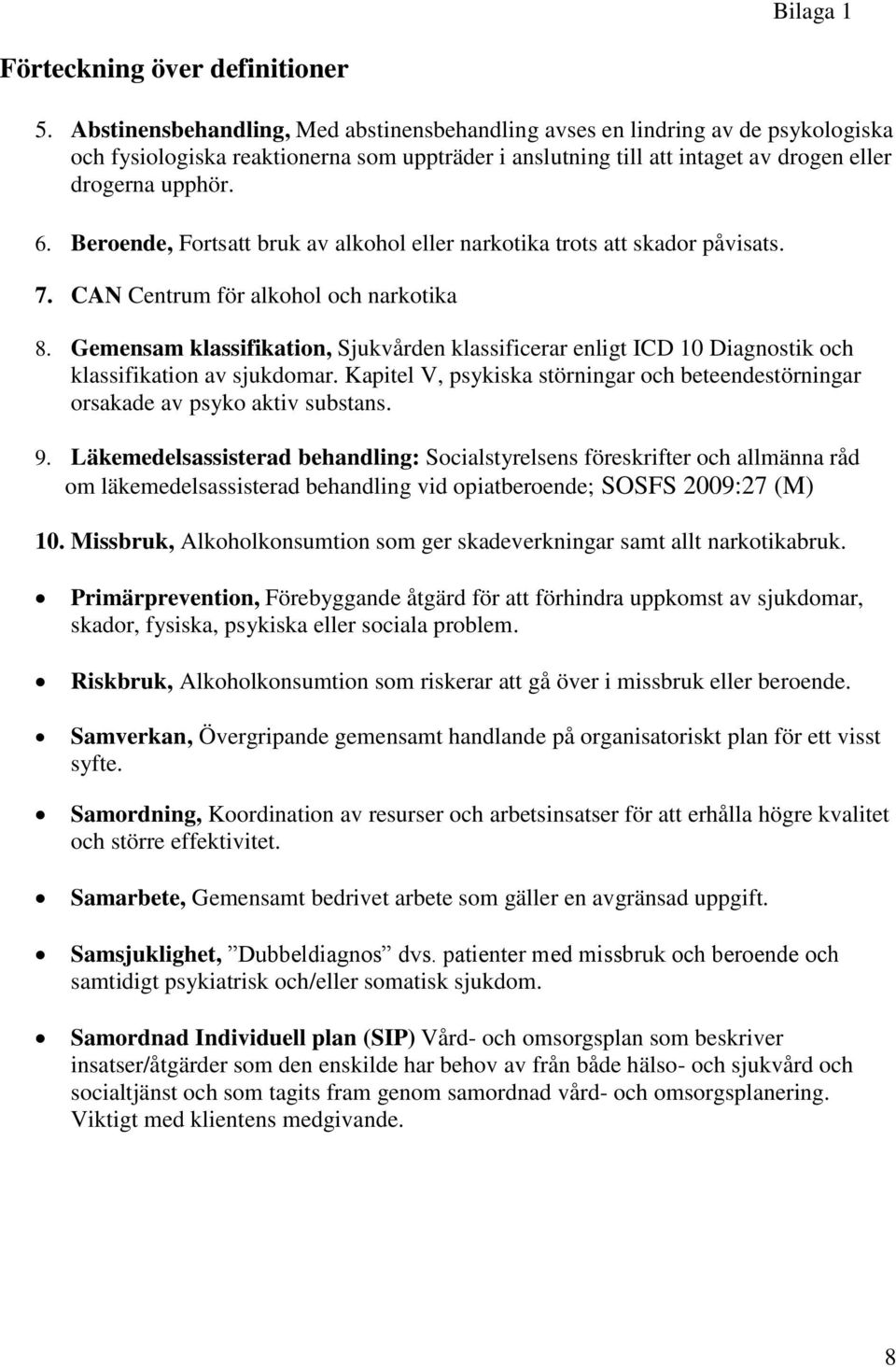 Beroende, Fortsatt bruk av alkohol eller narkotika trots att skador påvisats. 7. CAN Centrum för alkohol och narkotika 8.