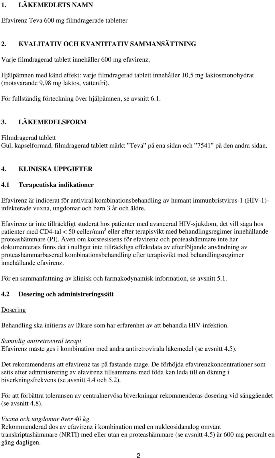 LÄKEMEDELSFORM Filmdragerad tablett Gul, kapselformad, filmdragerad tablett märkt Teva på ena sidan och 7541 på den andra sidan. 4. KLINISKA UPPGIFTER 4.