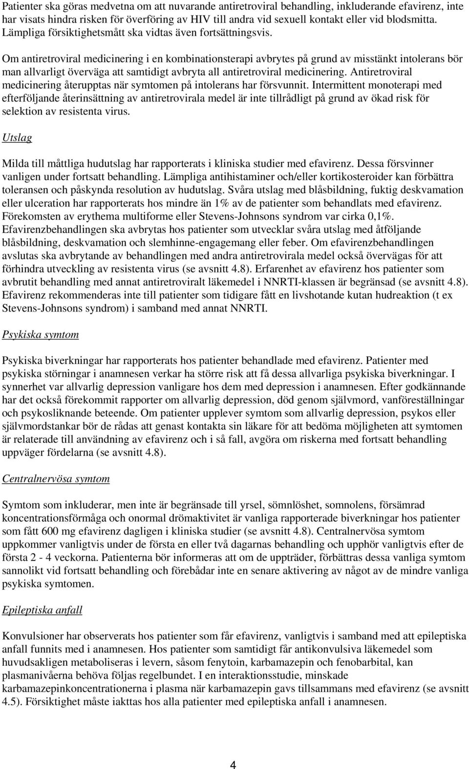 Om antiretroviral medicinering i en kombinationsterapi avbrytes på grund av misstänkt intolerans bör man allvarligt överväga att samtidigt avbryta all antiretroviral medicinering.