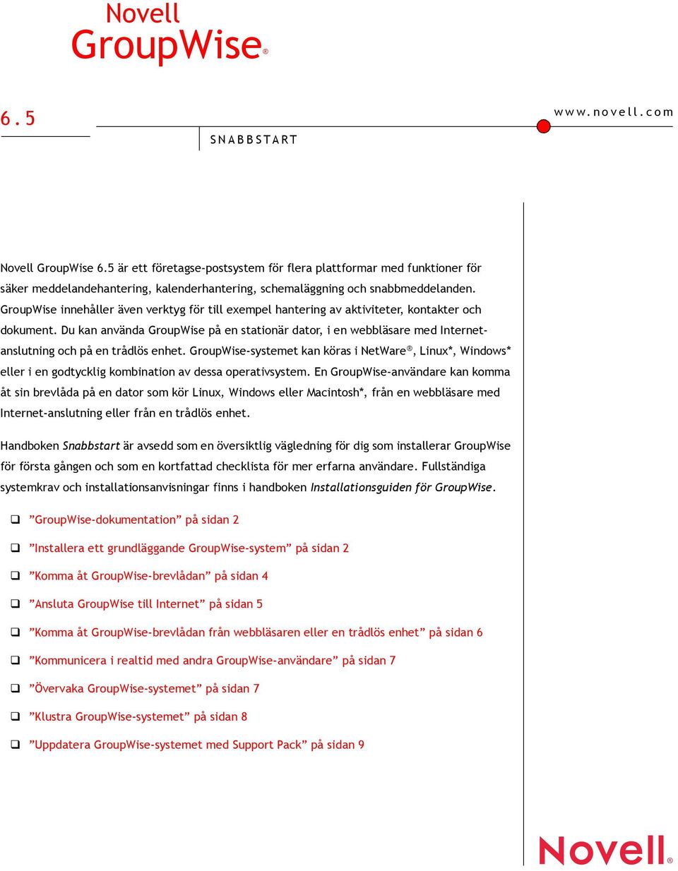 GroupWise innehåller även verktyg för till exempel hantering av aktiviteter, kontakter och dokument.