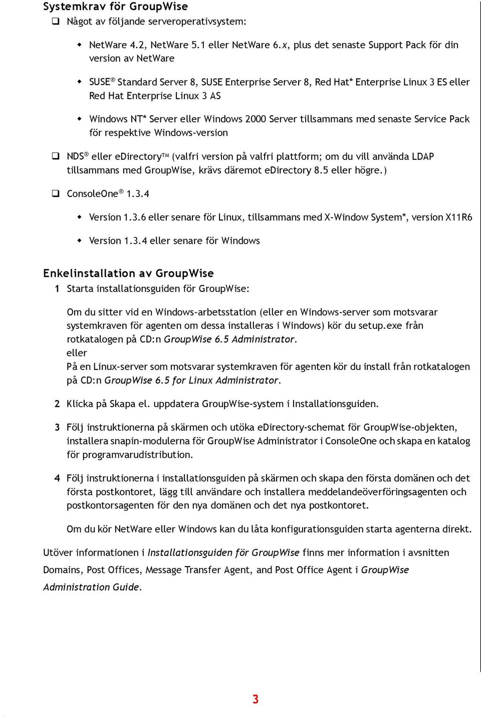 eller Windows 2000 Server tillsammans med senaste Service Pack för respektive Windows-version!