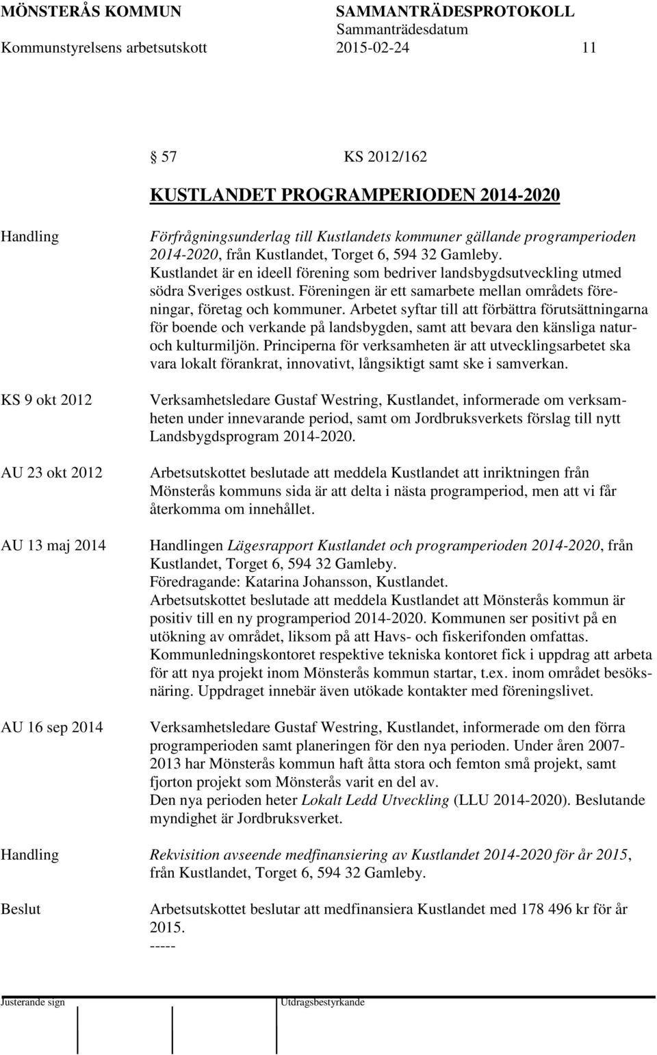 Föreningen är ett samarbete mellan områdets föreningar, företag och kommuner.