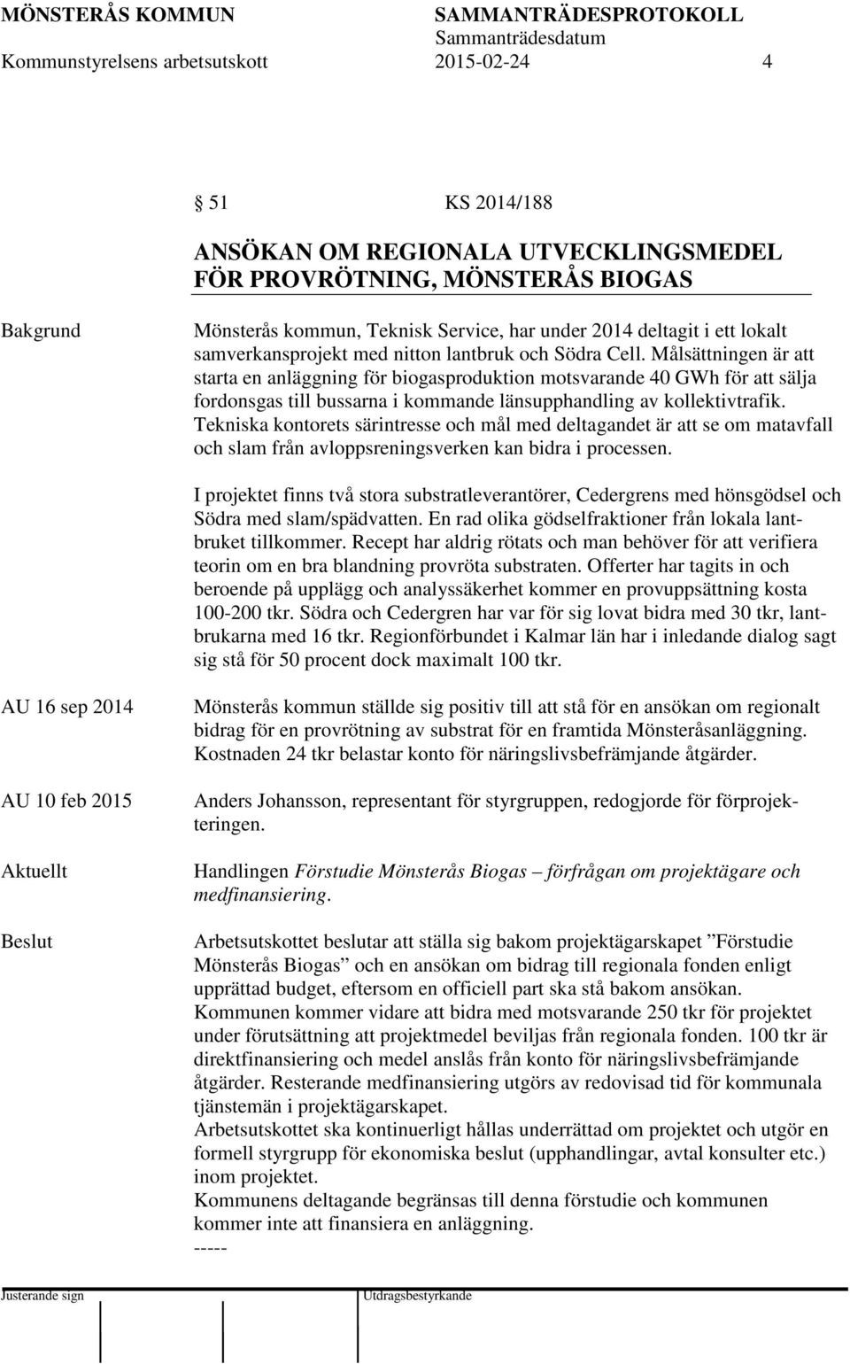 Målsättningen är att starta en anläggning för biogasproduktion motsvarande 40 GWh för att sälja fordonsgas till bussarna i kommande länsupphandling av kollektivtrafik.