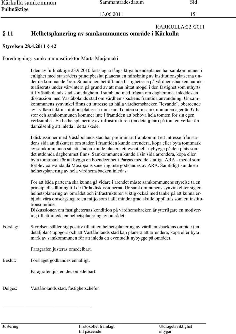 Situationen beträffande fastigheterna på vårdhemsbacken har aktualiserats under vårvintern på grund av att man hittat mögel i den fastighet som uthyrts till Väståbolands stad som daghem.