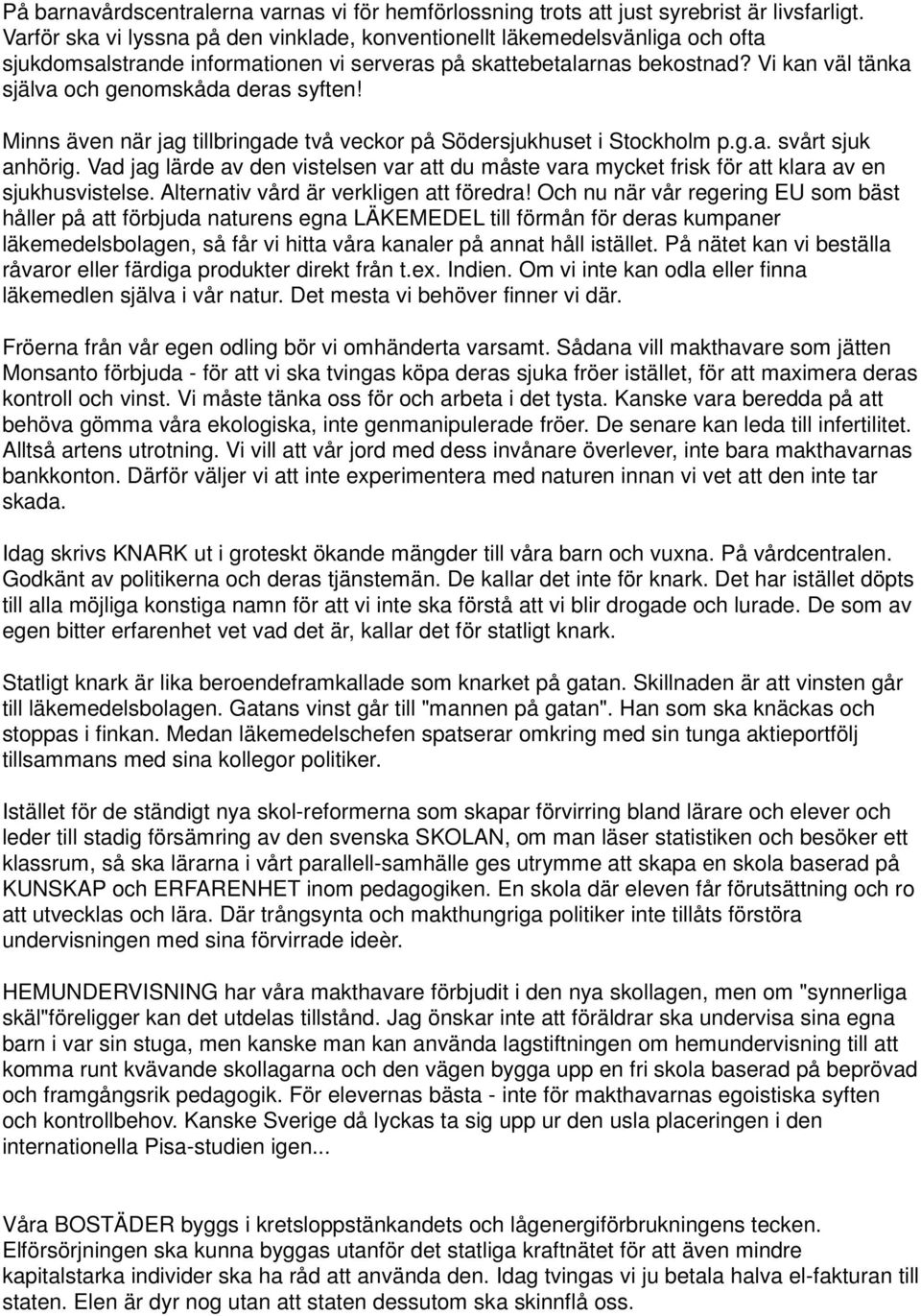 Vi kan väl tänka själva och genomskåda deras syften! Minns även när jag tillbringade två veckor på Södersjukhuset i Stockholm p.g.a. svårt sjuk anhörig.