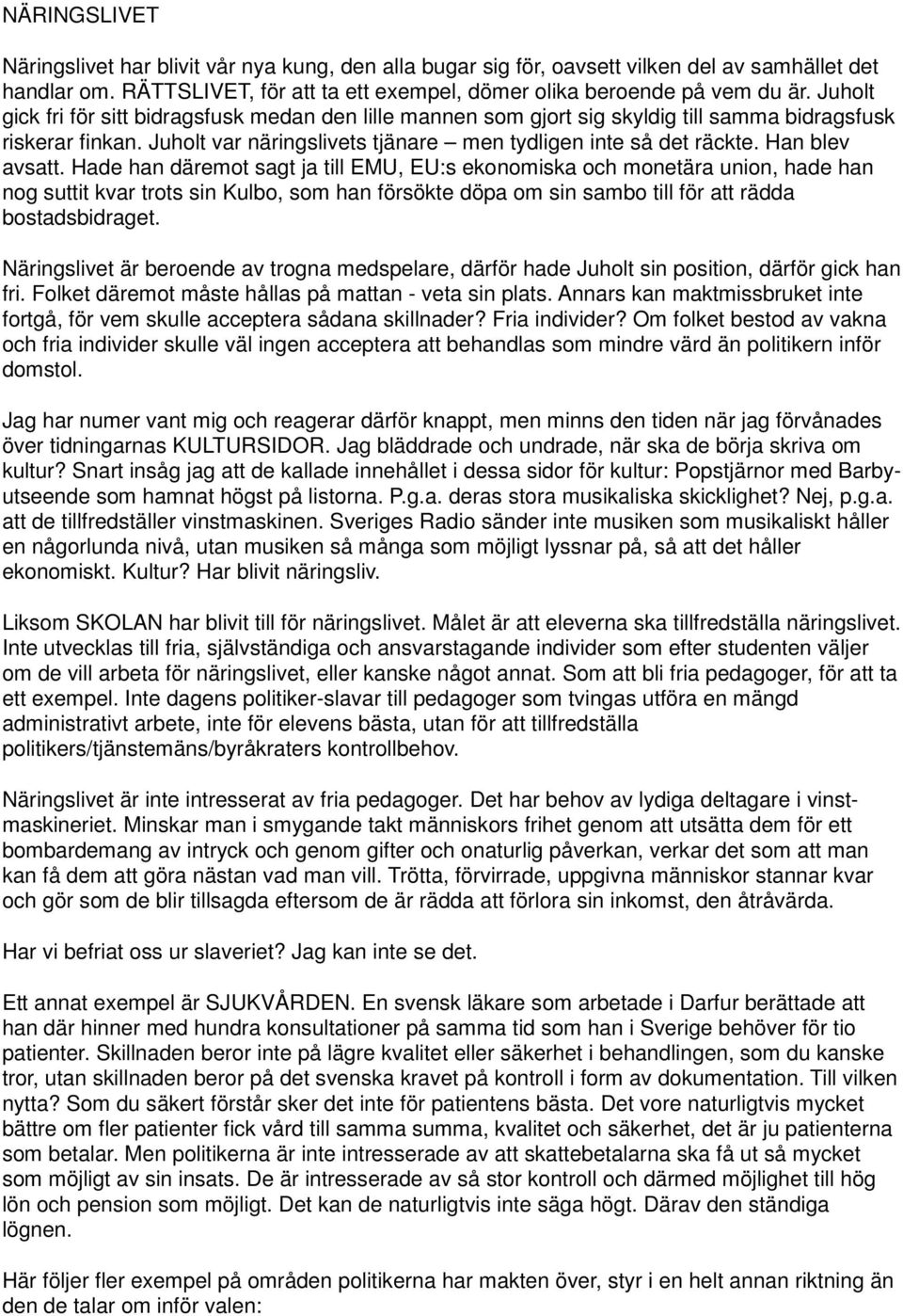 Han blev avsatt. Hade han däremot sagt ja till EMU, EU:s ekonomiska och monetära union, hade han nog suttit kvar trots sin Kulbo, som han försökte döpa om sin sambo till för att rädda bostadsbidraget.