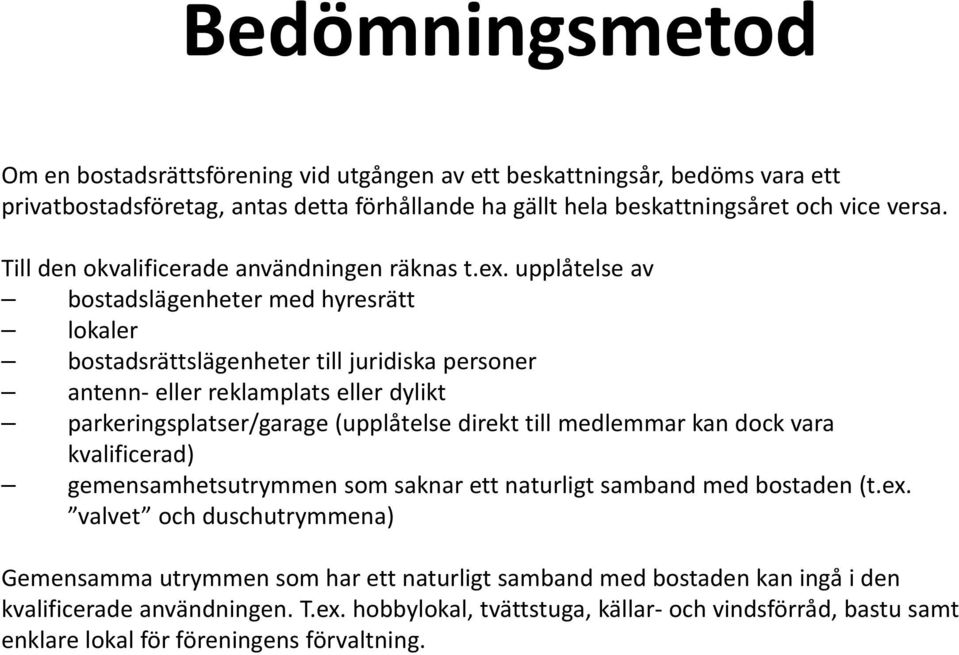 upplåtelse av bostadslägenheter med hyresrätt lokaler bostadsrättslägenheter till juridiska personer antenn eller reklamplats eller dylikt parkeringsplatser/garage (upplåtelse direkt till