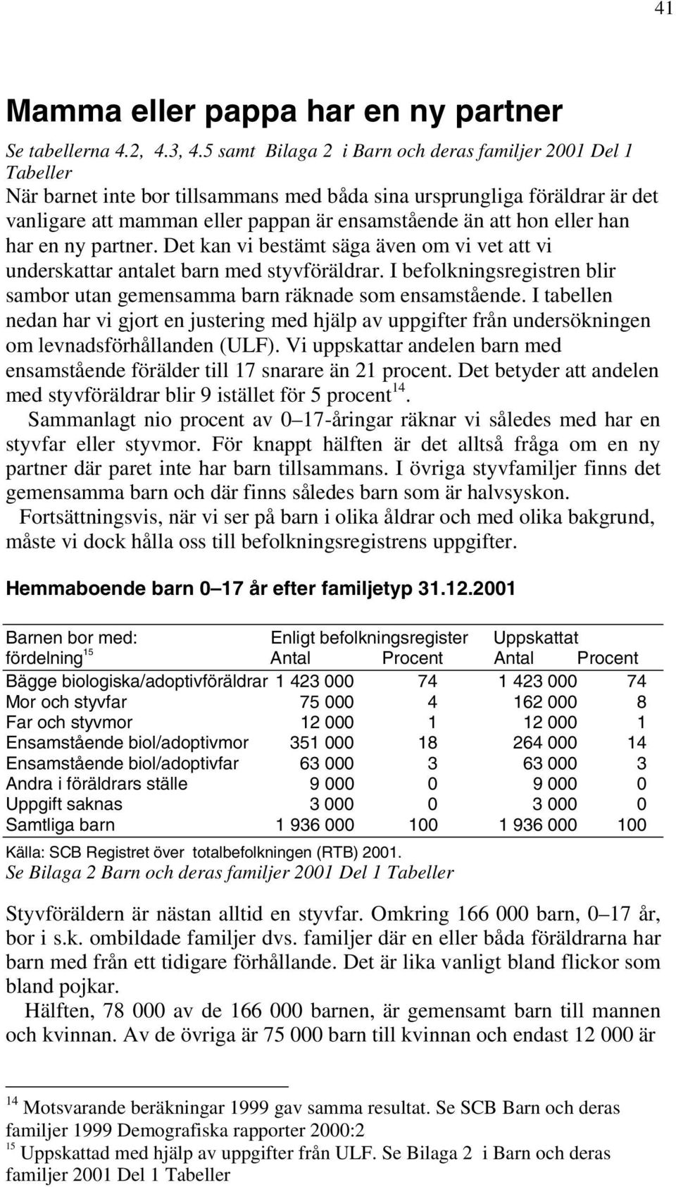 eller han har en ny partner. Det kan vi bestämt säga även om vi vet att vi underskattar antalet barn med styvföräldrar.