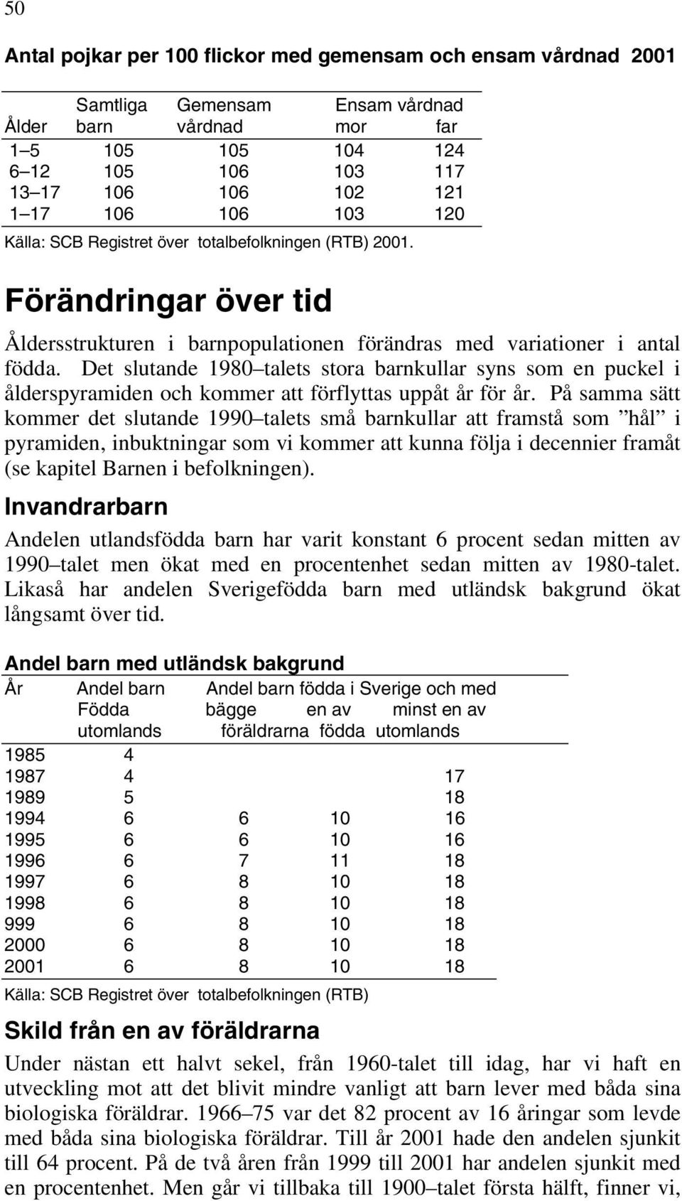 Det slutande 1980 talets stora barnkullar syns som en puckel i ålderspyramiden och kommer att förflyttas uppåt år för år.