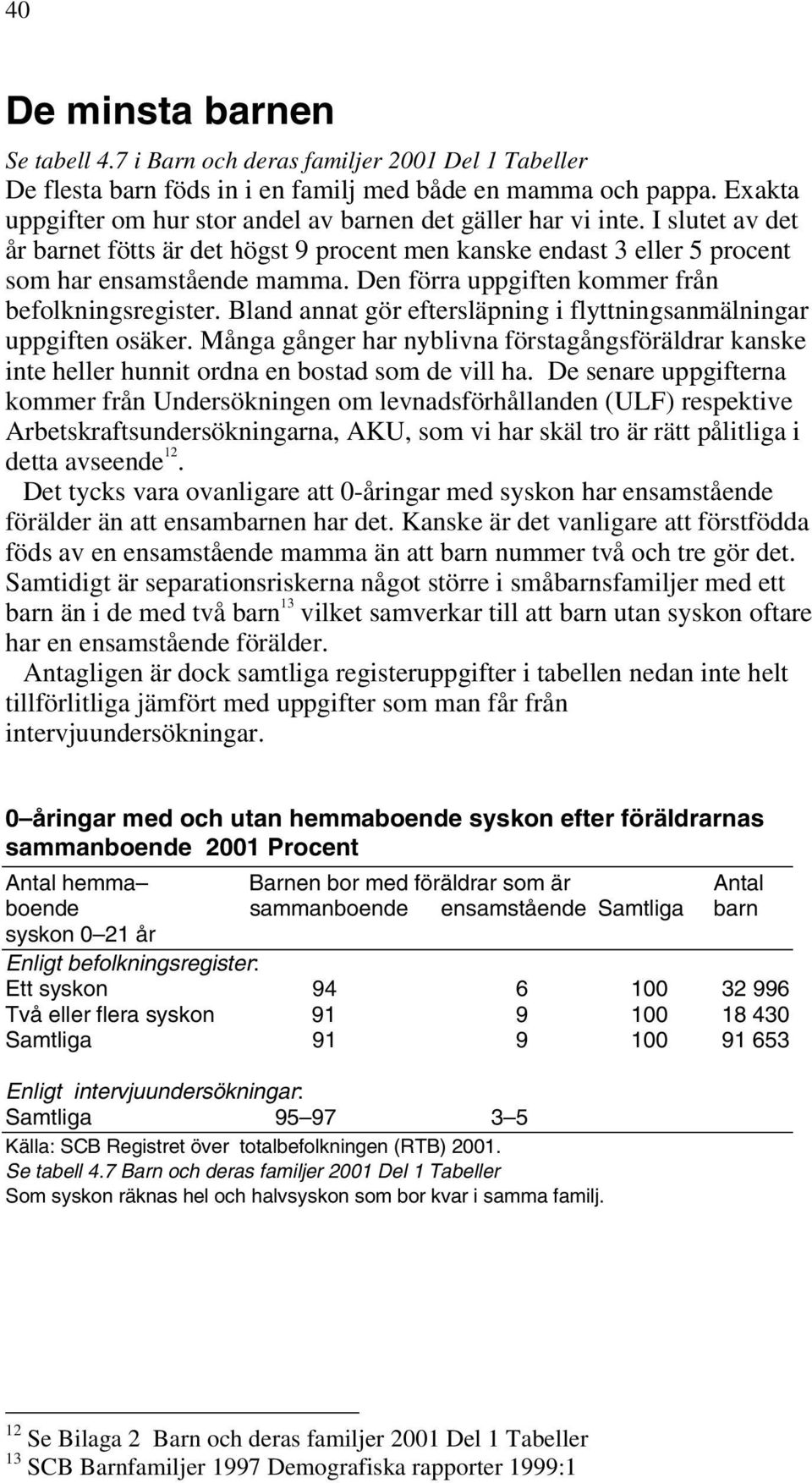 Den förra uppgiften kommer från befolkningsregister. Bland annat gör eftersläpning i flyttningsanmälningar uppgiften osäker.