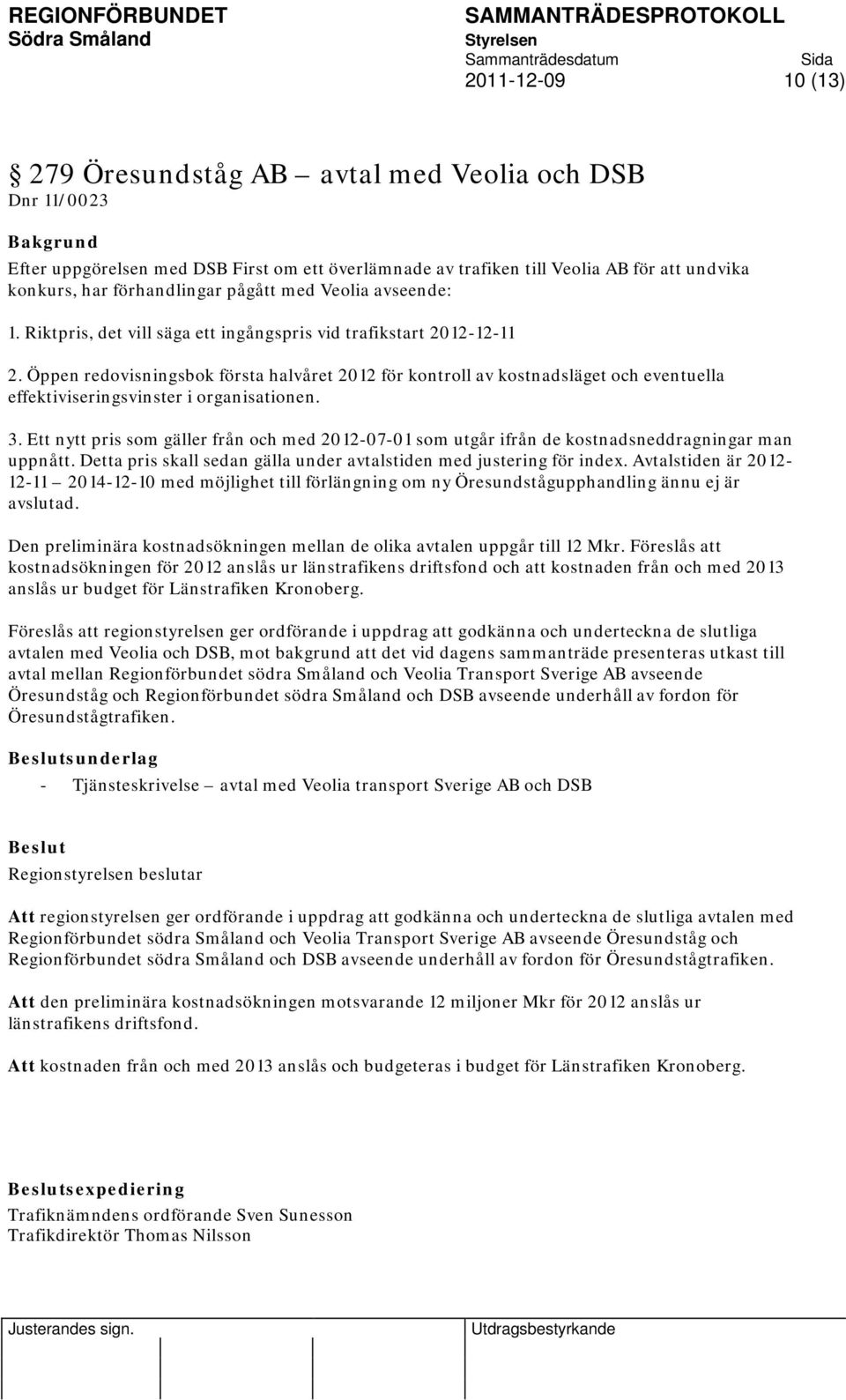 Öppen redovisningsbok första halvåret 2012 för kontroll av kostnadsläget och eventuella effektiviseringsvinster i organisationen. 3.