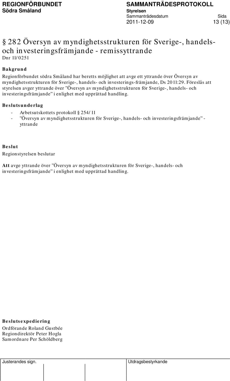 Föreslås att styrelsen avger yttrande över Översyn av myndighetsstrukturen för Sverige-, handels- och investeringsfrämjande i enlighet med upprättad handling.