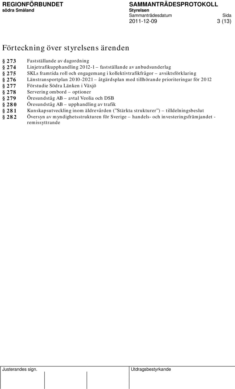 prioriteringar för 2012 277 Förstudie Södra Länken i Växjö 278 Servering ombord optioner 279 Öresundståg AB avtal Veolia och DSB 280 Öresundståg AB upphandling av