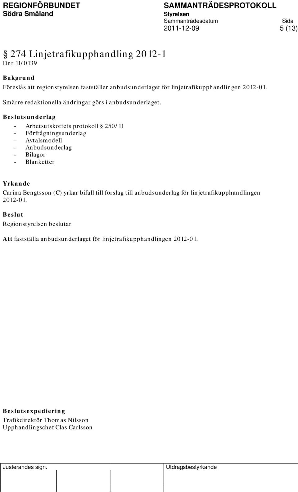 sunderlag - Arbetsutskottets protokoll 250/11 - Förfrågningsunderlag - Avtalsmodell - Anbudsunderlag - Bilagor - Blanketter Yrkande Carina Bengtsson