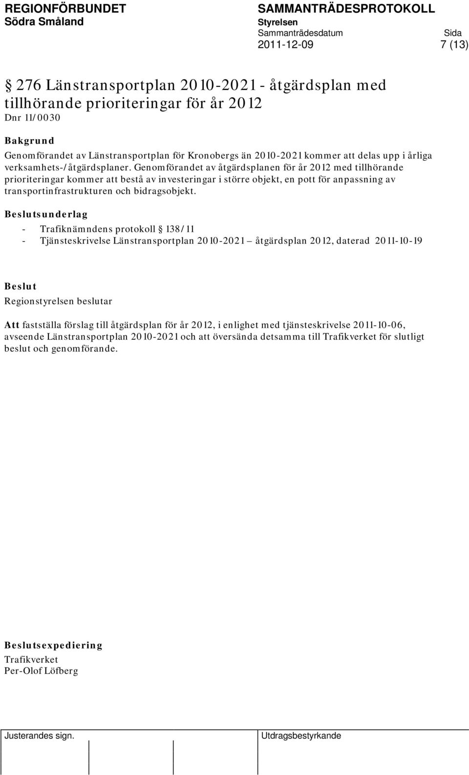 Genomförandet av åtgärdsplanen för år 2012 med tillhörande prioriteringar kommer att bestå av investeringar i större objekt, en pott för anpassning av transportinfrastrukturen och bidragsobjekt.