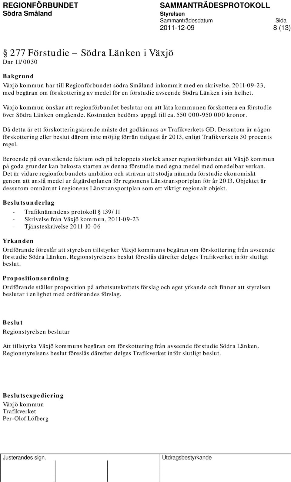 Kostnaden bedöms uppgå till ca. 550 000-950 000 kronor. Då detta är ett förskotteringsärende måste det godkännas av Trafikverkets GD.
