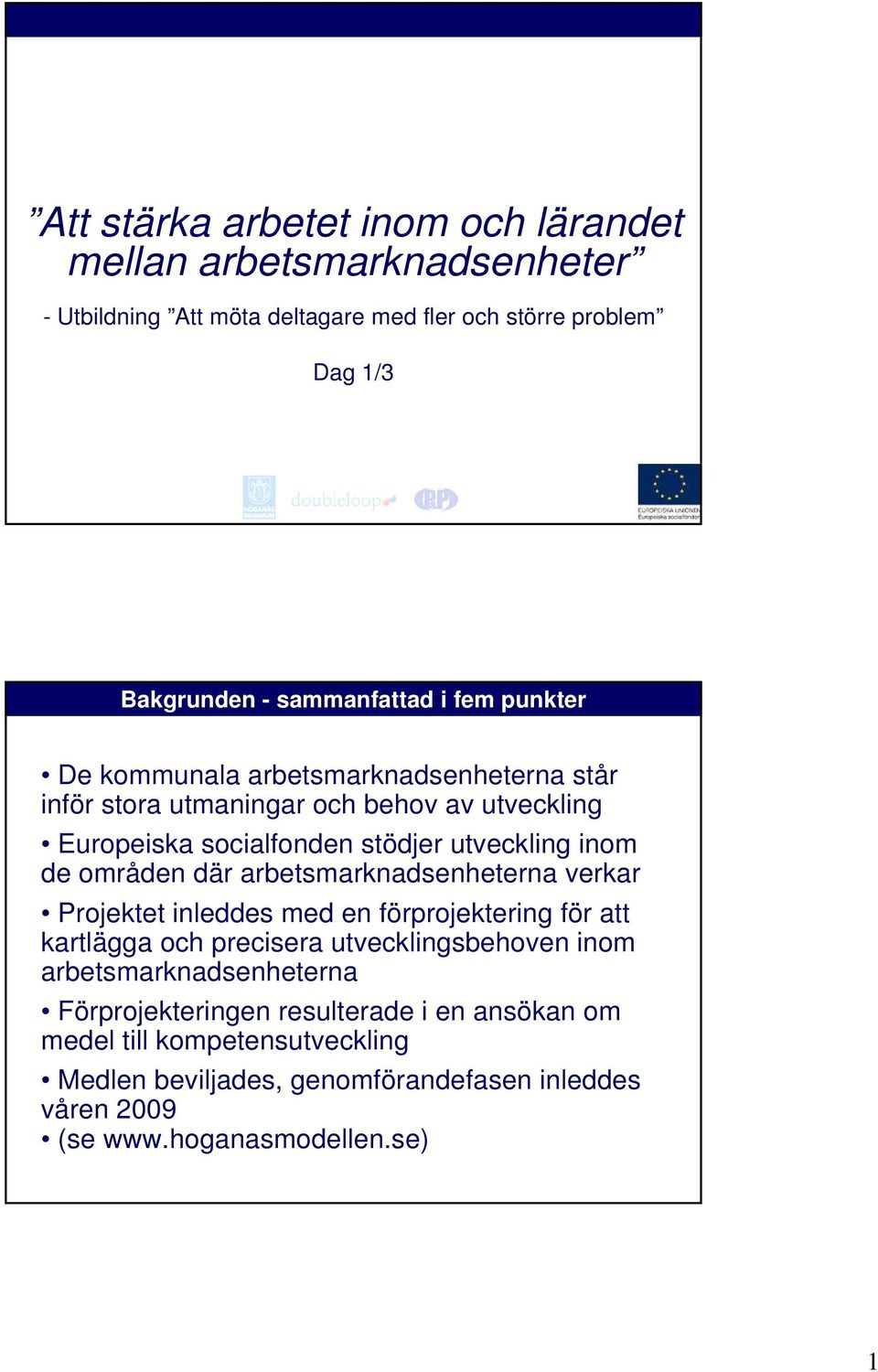 arbetsmarknadsenheterna verkar Projektet inleddes med en förprojektering för att kartlägga och precisera utvecklingsbehoven inom