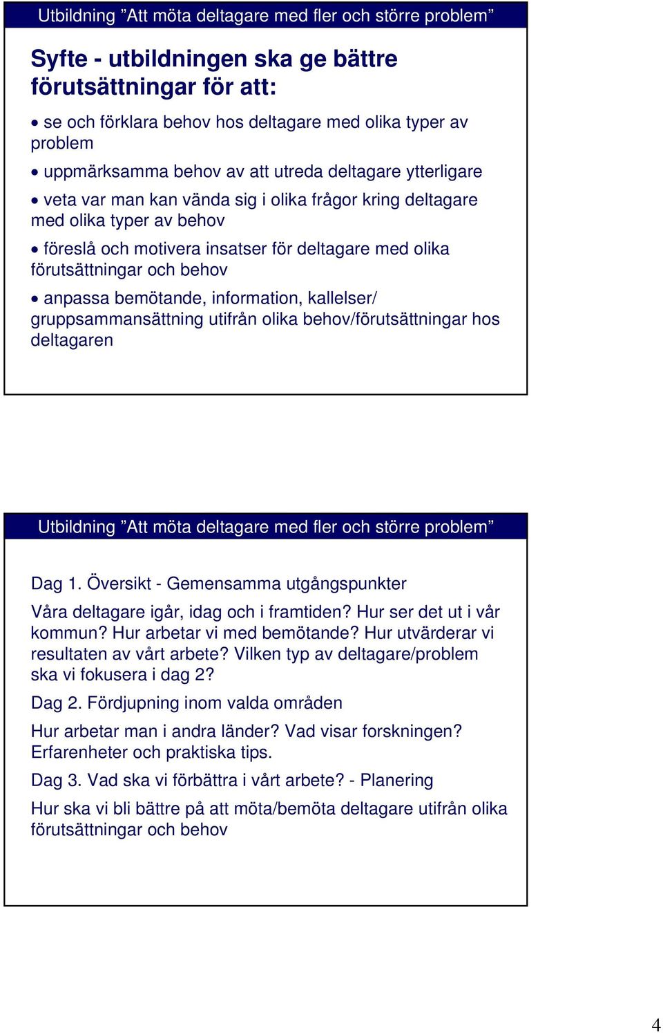 gruppsammansättning utifrån olika behov/förutsättningar hos deltagaren Dag 1. Översikt - Gemensamma utgångspunkter Våra deltagare igår, idag och i framtiden? Hur ser det ut i vår kommun?