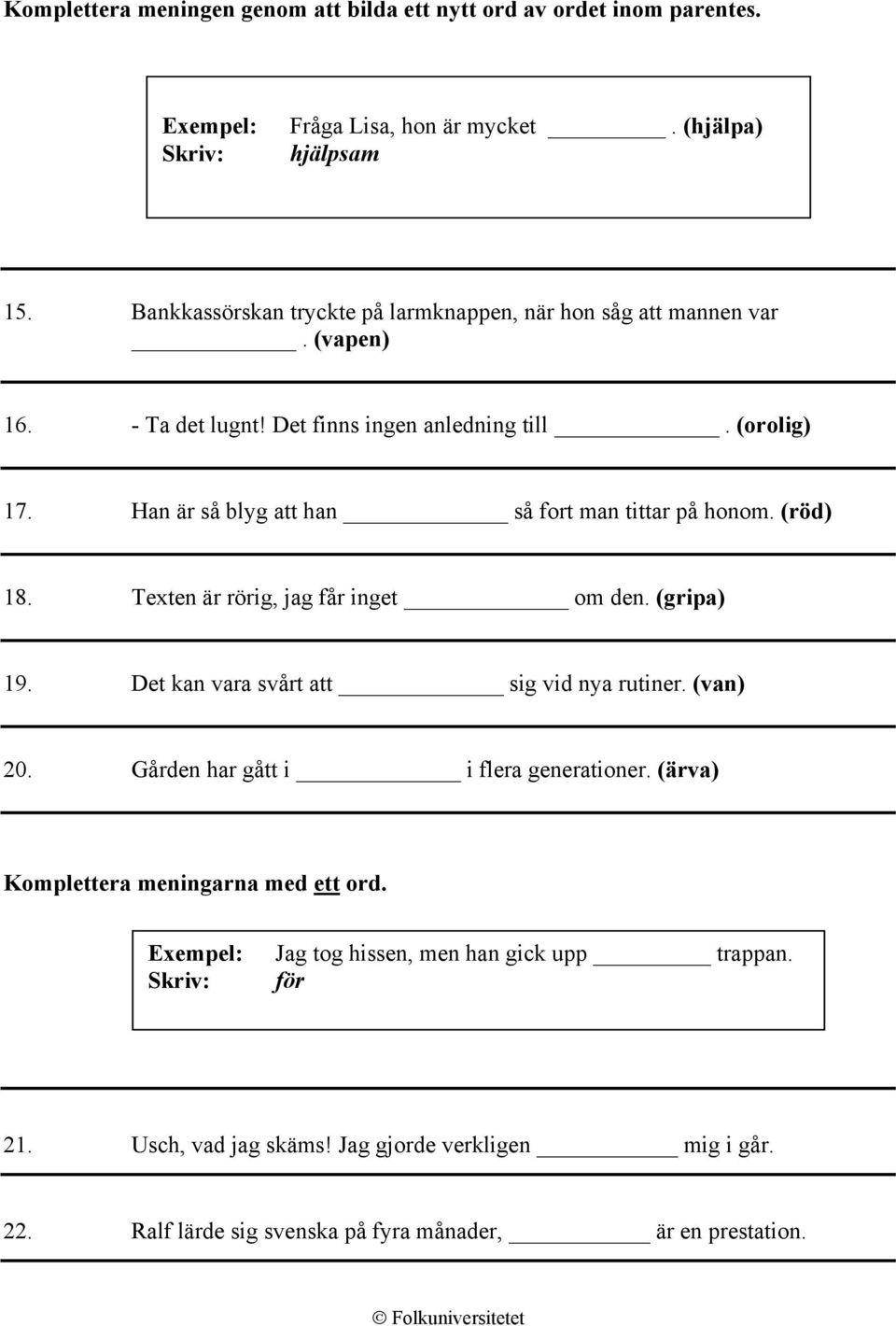 Han är så blyg att han så fort man tittar på honom. (röd) 18. Texten är rörig, jag får inget om den. (gripa) 19. Det kan vara svårt att sig vid nya rutiner. (van) 20.