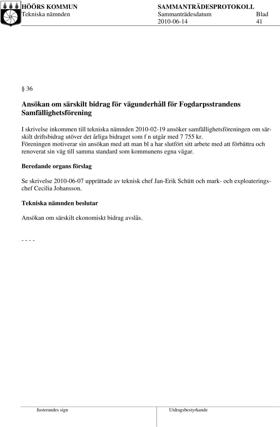 Föreningen motiverar sin ansökan med att man bl a har slutfört sitt arbete med att förbättra och renoverat sin väg till samma standard som kommunens egna vägar.