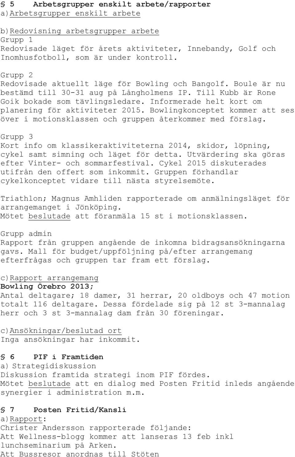 Informerade helt kort om planering för aktiviteter 2015. Bowlingkonceptet kommer att ses över i motionsklassen och gruppen återkommer med förslag.