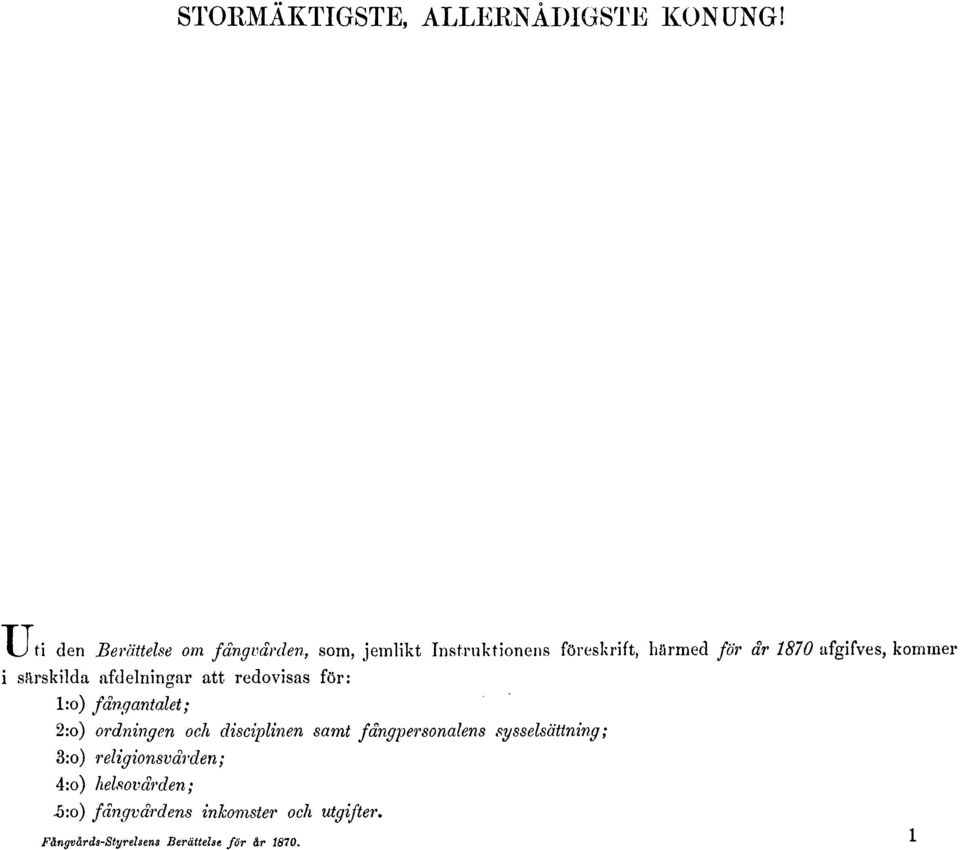 afgifves, kommer i särskilda afdelningar att redovisas för: l:o) fångantalet; 2:o) ordningen och