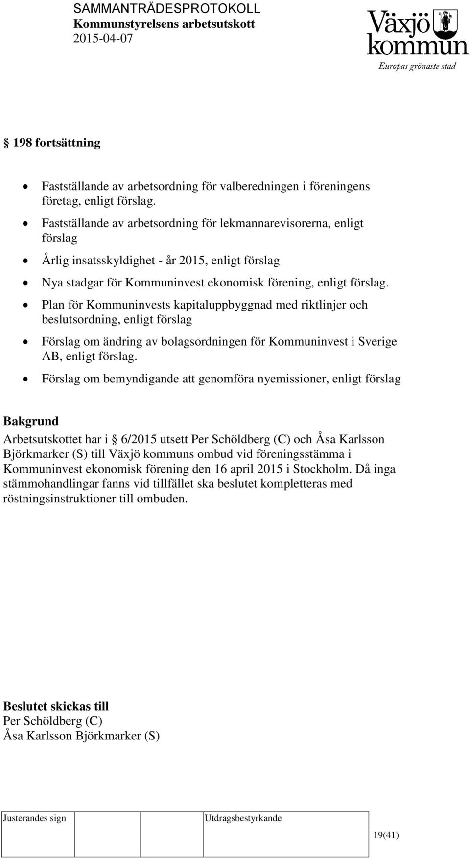 Plan för Kommuninvests kapitaluppbyggnad med riktlinjer och beslutsordning, enligt förslag Förslag om ändring av bolagsordningen för Kommuninvest i Sverige AB, enligt förslag.