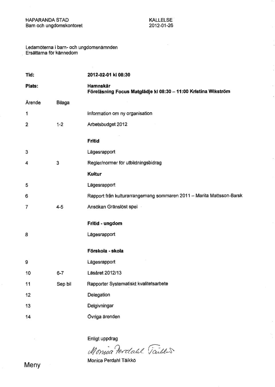 Lägesrapport 6 Rapport från kulturarrangemang sommaren 2011 -Marita Mattsson-Barsk 7 4-5 Ansökan Gränslöst spel Fritid -ungdom 8 Lägesrapport Förskola -skola 9 Lägesrapport 10