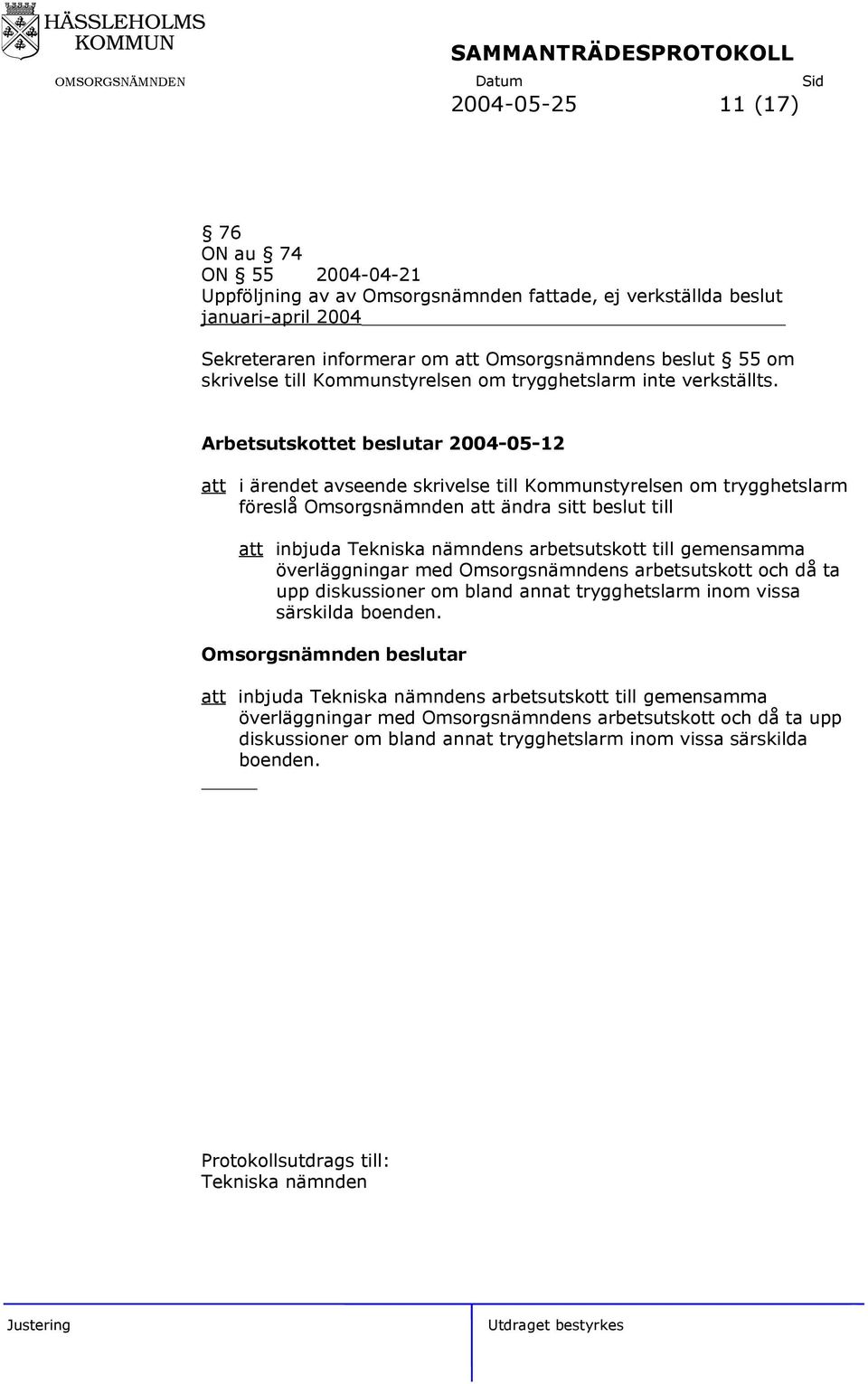 Arbetsutskottet beslutar 2004-05-12 att i ärendet avseende skrivelse till Kommunstyrelsen om trygghetslarm föreslå Omsorgsnämnden att ändra sitt beslut till att inbjuda Tekniska nämndens