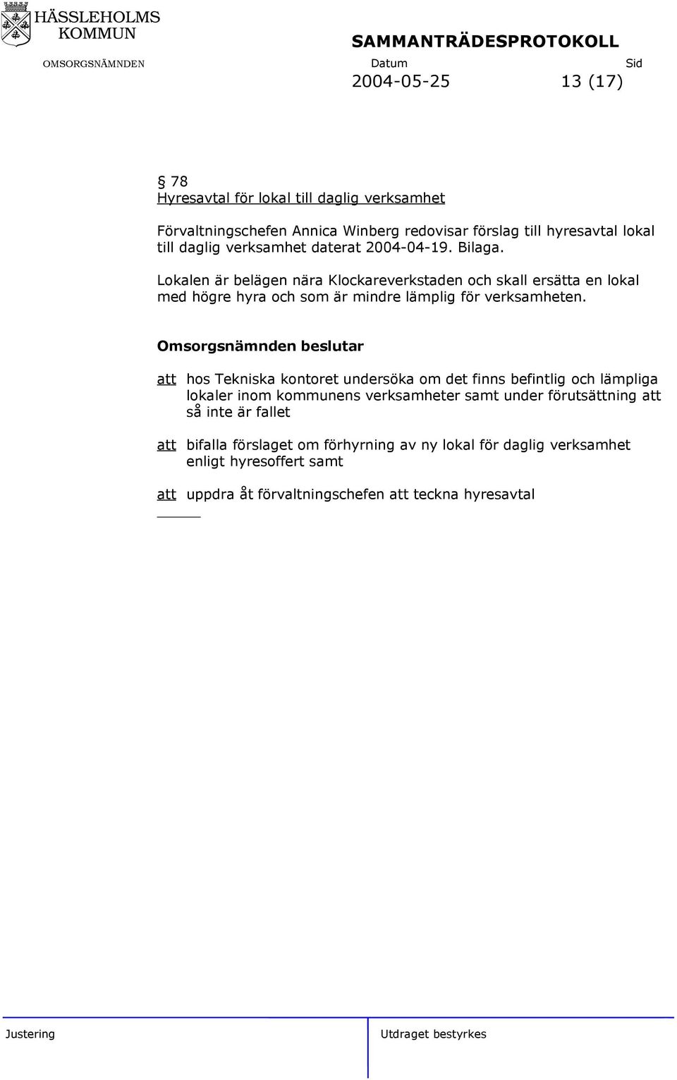 Lokalen är belägen nära Klockareverkstaden och skall ersätta en lokal med högre hyra och som är mindre lämplig för verksamheten.