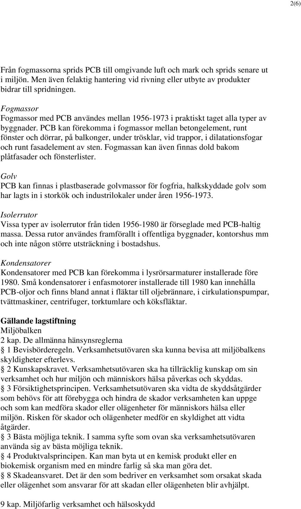 PCB kan förekomma i fogmassor mellan betongelement, runt fönster och dörrar, på balkonger, under trösklar, vid trappor, i dilatationsfogar och runt fasadelement av sten.