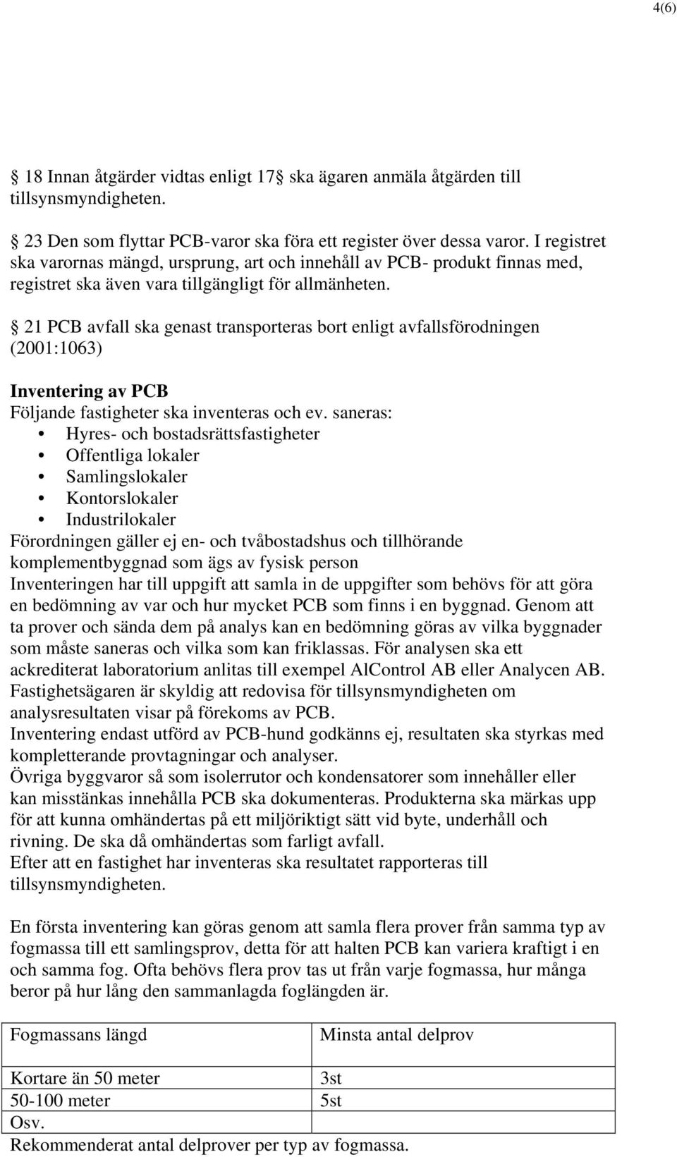 21 PCB avfall ska genast transporteras bort enligt avfallsförodningen (2001:1063) Inventering av PCB Följande fastigheter ska inventeras och ev.