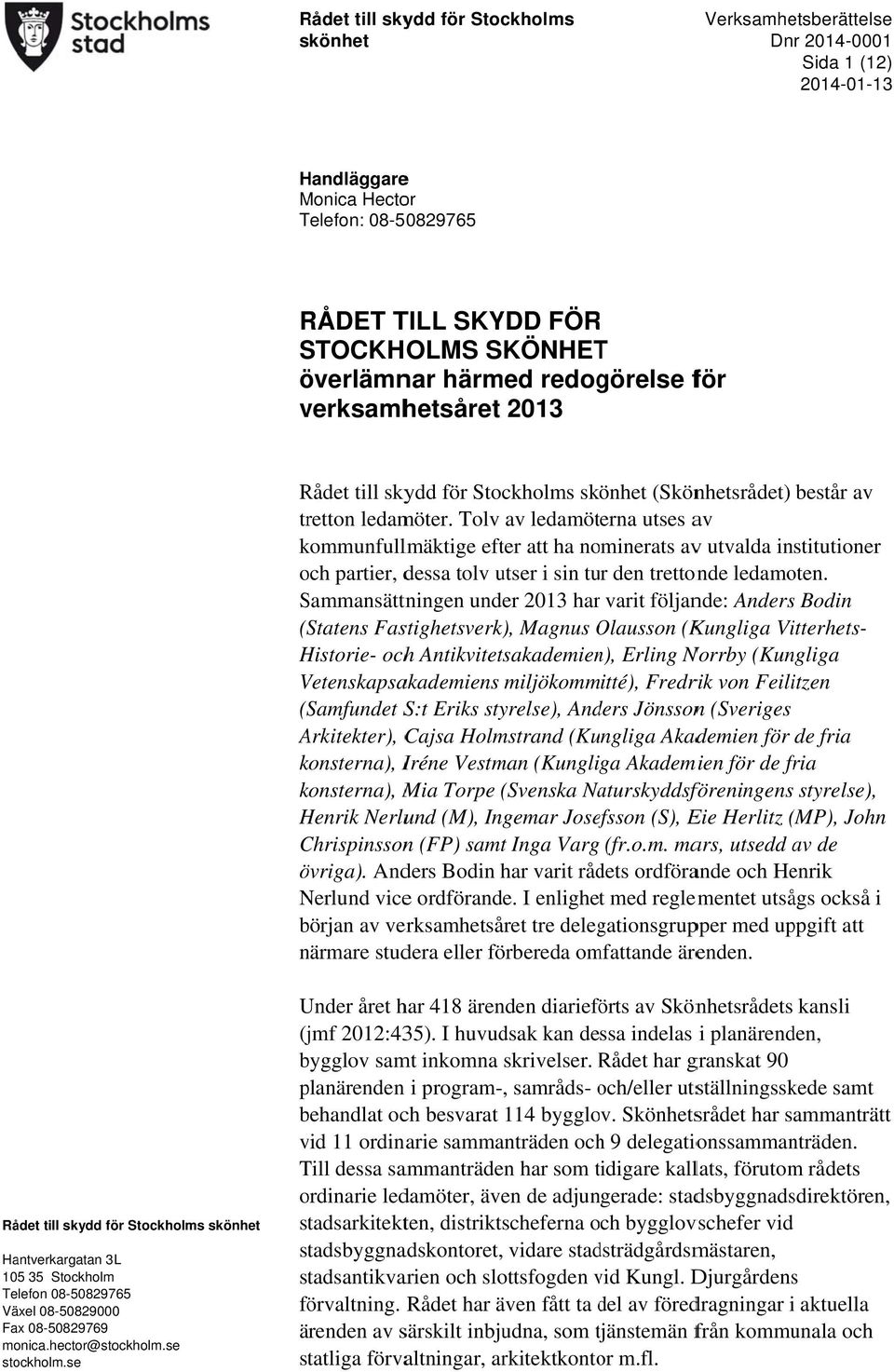 Tolv av ledamöterna utses av kommunfull lmäktige efter att ha nominerats avv utvalda institutioner och partier, dessa tolv utser i sin tur den trettonde ledamoten.