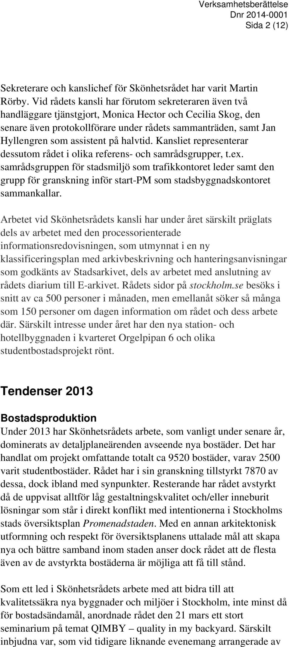 assistent på halvtid. Kansliet representerar dessutom rådet i olika referens- och samrådsgrupper, t.ex.